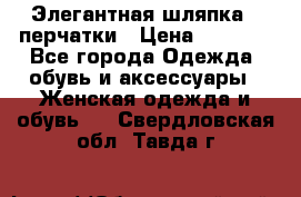 Элегантная шляпка   перчатки › Цена ­ 2 000 - Все города Одежда, обувь и аксессуары » Женская одежда и обувь   . Свердловская обл.,Тавда г.